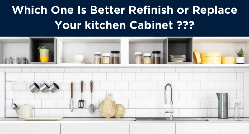 Which One is Better Refinish or Replace Your Kitchen Cabinet